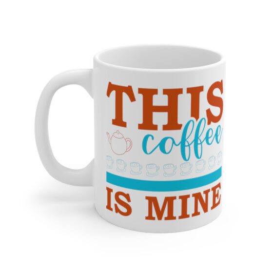 "This Coffee is Mine" - Funny Double Sided Print - White Ceramic Mug 11oz