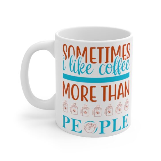 "Sometimes I Like Coffee More Than People" - Funny Double Sided Print - White Ceramic Mug 11oz