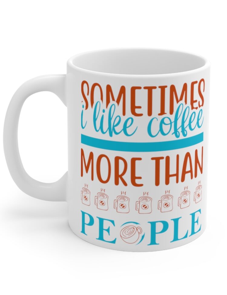 "Sometimes I Like Coffee More Than People" - Funny Double Sided Print - White Ceramic Mug 11oz
