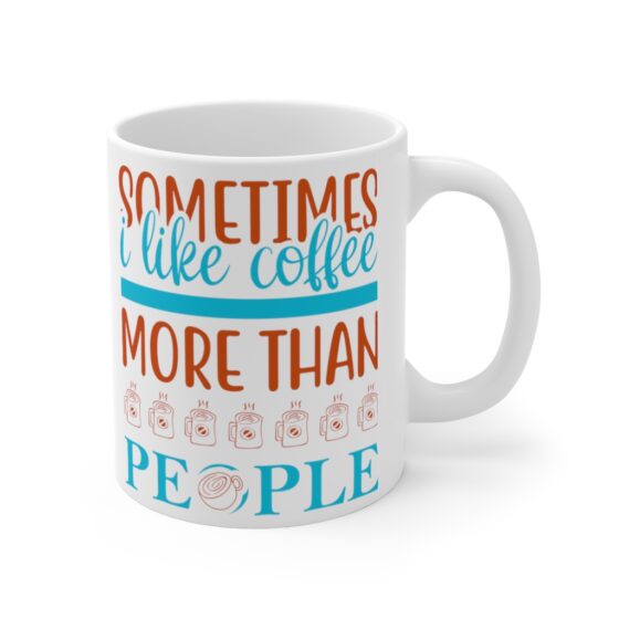 "Sometimes I Like Coffee More Than People" - Funny Double Sided Print - White Ceramic Mug 11oz - Image 3