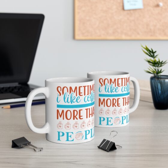 "Sometimes I Like Coffee More Than People" - Funny Double Sided Print - White Ceramic Mug 11oz - Image 5