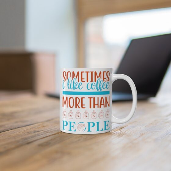 "Sometimes I Like Coffee More Than People" - Funny Double Sided Print - White Ceramic Mug 11oz - Image 6