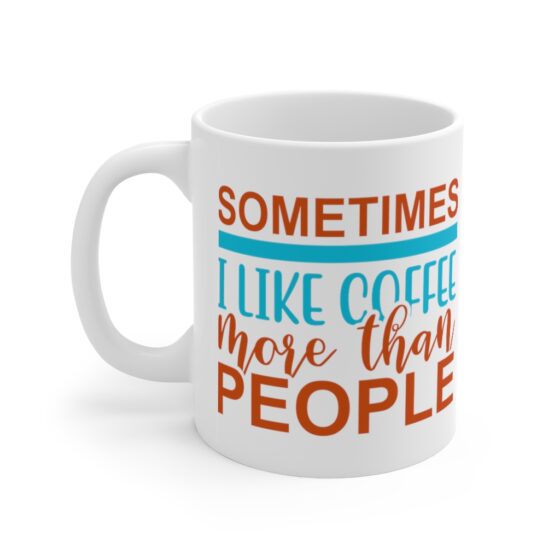 "Sometimes I Like Coffee More Than People" - Funny Double Sided Print - White Ceramic Mug 11oz
