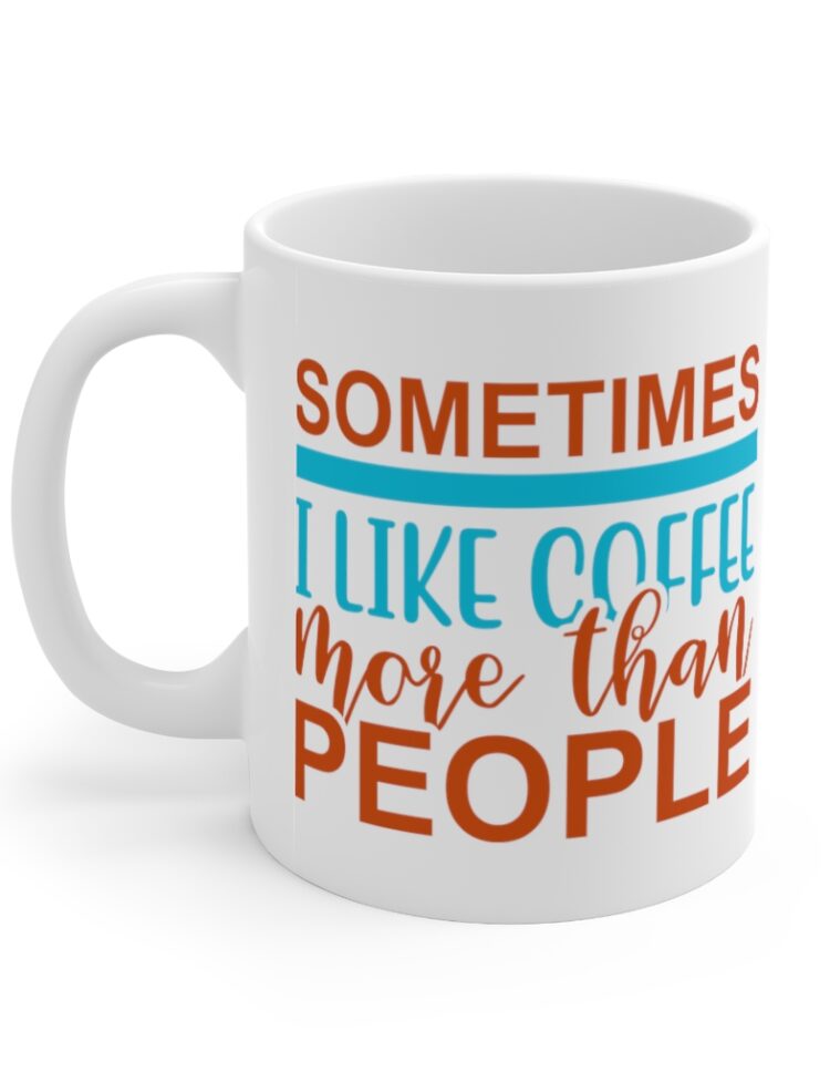 "Sometimes I Like Coffee More Than People" - Funny Double Sided Print - White Ceramic Mug 11oz