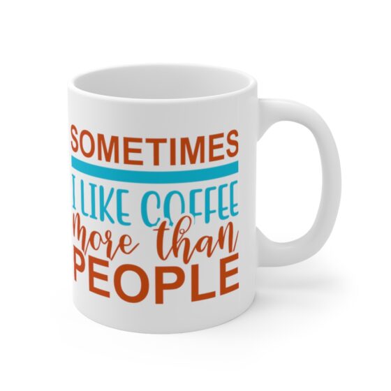 "Sometimes I Like Coffee More Than People" - Funny Double Sided Print - White Ceramic Mug 11oz - Image 3