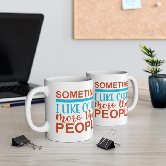 "Sometimes I Like Coffee More Than People" - Funny Double Sided Print - White Ceramic Mug 11oz - Image 5