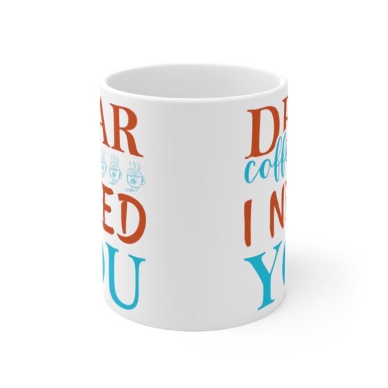 "Dear Coffee I Need You" - Funny Double Sided Print - White Ceramic Mug 11oz - Image 2