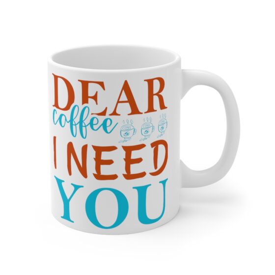 "Dear Coffee I Need You" - Funny Double Sided Print - White Ceramic Mug 11oz - Image 3