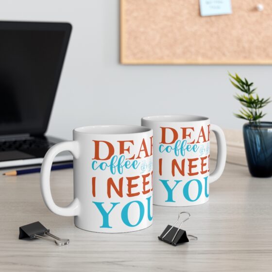 "Dear Coffee I Need You" - Funny Double Sided Print - White Ceramic Mug 11oz - Image 5