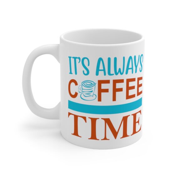 "It's Always Coffee Time" - Funny Double Sided Print - White Ceramic Mug 11oz