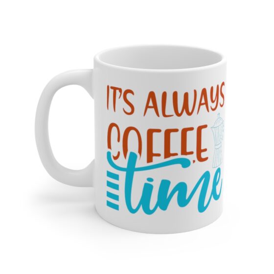 "It's Always Coffee Time" - Funny Double Sided Print - White Ceramic Mug 11oz