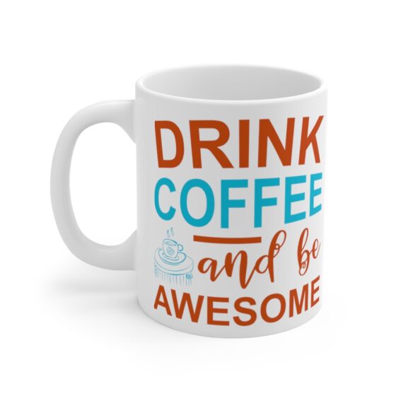 "Drink Coffee and Be Awesome" - Funny Double Sided Print - White Ceramic Mug 11oz