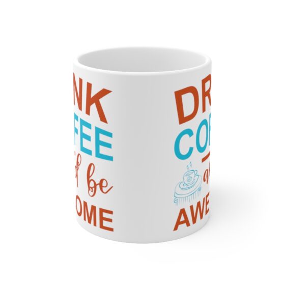 "Drink Coffee and Be Awesome" - Funny Double Sided Print - White Ceramic Mug 11oz - Image 2