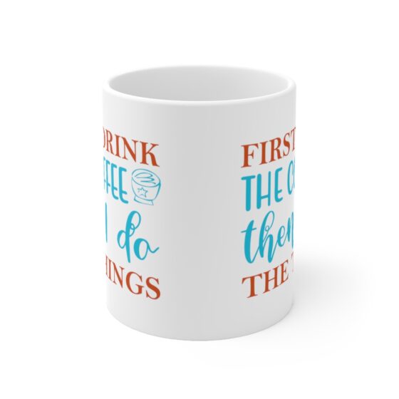 "First Drink The Coffee Then I Do The Things" - Funny Double Sided Print - White Ceramic Mug 11oz - Image 2