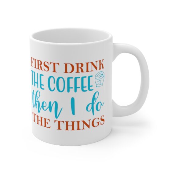 "First Drink The Coffee Then I Do The Things" - Funny Double Sided Print - White Ceramic Mug 11oz - Image 3