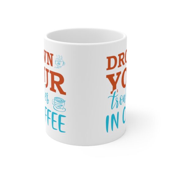 "Drown Your Troubles in Coffee" - Funny Double Sided Print - White Ceramic Mug 11oz - Image 2