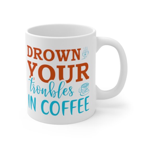 "Drown Your Troubles in Coffee" - Funny Double Sided Print - White Ceramic Mug 11oz - Image 3