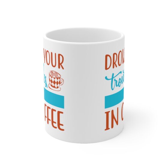 "Drown Your Troubles in Coffee" - Funny Double Sided Print - White Ceramic Mug 11oz - Image 2