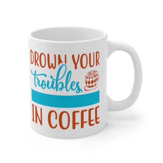 "Drown Your Troubles in Coffee" - Funny Double Sided Print - White Ceramic Mug 11oz - Image 3