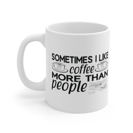 "Sometimes I Like Coffee More Than People" - Funny Double Sided Print - White Ceramic Mug 11oz