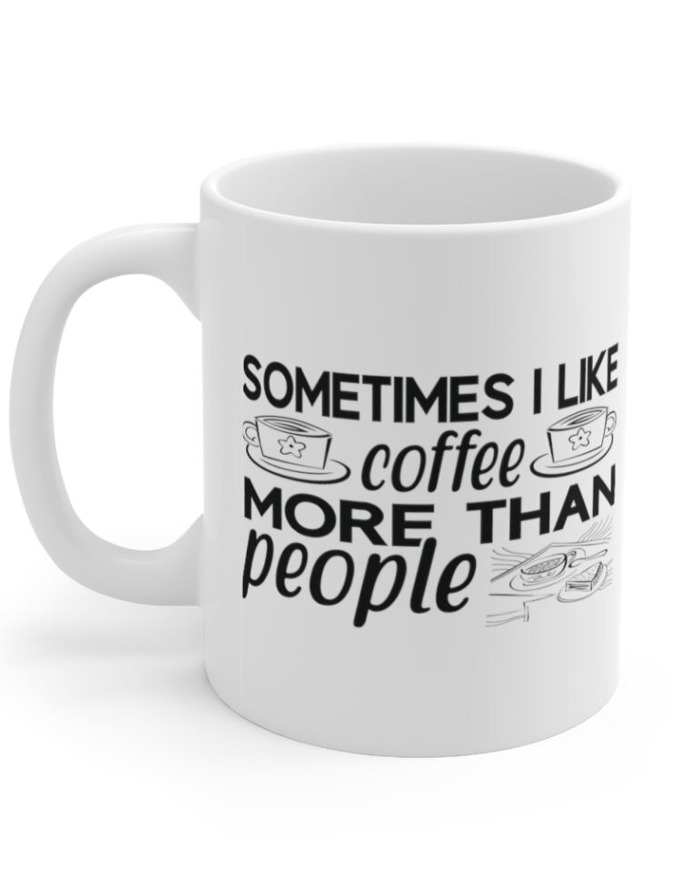 "Sometimes I Like Coffee More Than People" - Funny Double Sided Print - White Ceramic Mug 11oz