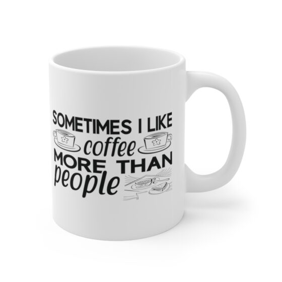 "Sometimes I Like Coffee More Than People" - Funny Double Sided Print - White Ceramic Mug 11oz - Image 3