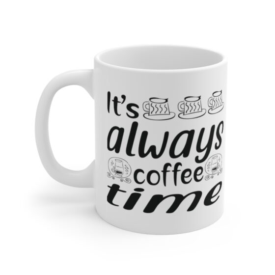 "It's Always Coffee Time" - Funny Double Sided Print - White Ceramic Mug 11oz