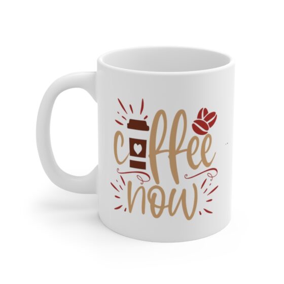 "Coffee Now" - Funny Double Sided Print - White Ceramic Mug 11oz
