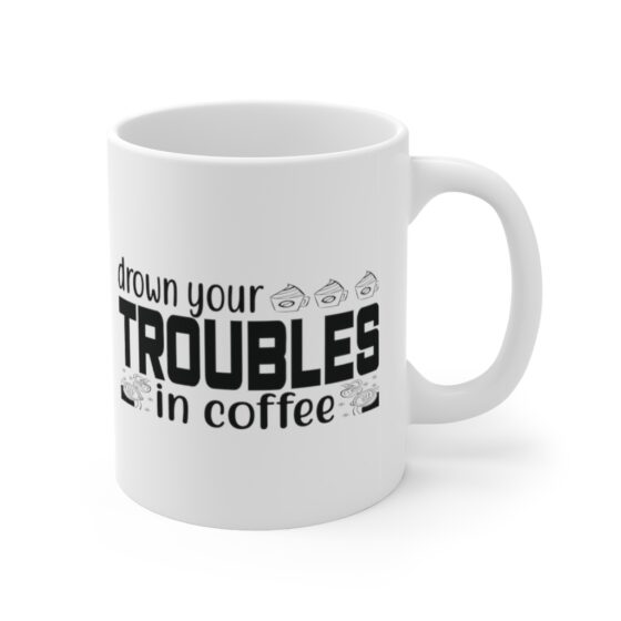 "Drown Your Troubles in Coffee" - Funny Double Sided Print - White Ceramic Mug 11oz - Image 3