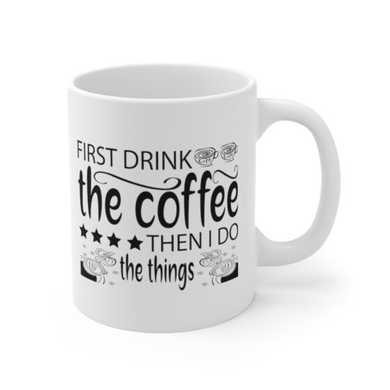 "First Drink The Coffee Then I Do The Things" - Funny Double Sided Print - White Ceramic Mug 11oz - Image 3