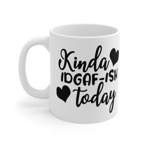 "Kinda IDGAF-ish Today" - Funny Double Sided Print - White Ceramic Mug 11oz