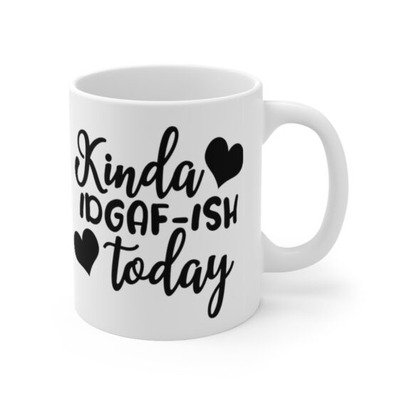 "Kinda IDGAF-ish Today" - Funny Double Sided Print - White Ceramic Mug 11oz - Image 3