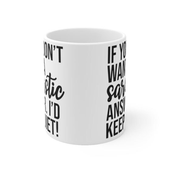 "If You Don't Want A Sarcastic Answer. I'd Keep Quiet!" - Funny Double Sided Print - White Ceramic Mug 11oz - Image 2