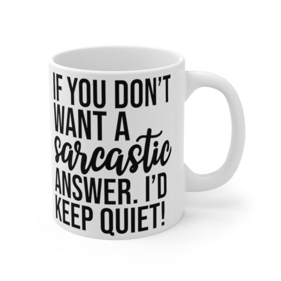 "If You Don't Want A Sarcastic Answer. I'd Keep Quiet!" - Funny Double Sided Print - White Ceramic Mug 11oz - Image 3