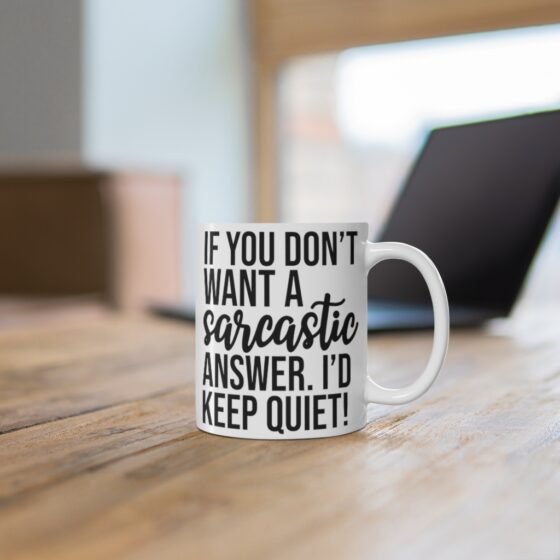 "If You Don't Want A Sarcastic Answer. I'd Keep Quiet!" - Funny Double Sided Print - White Ceramic Mug 11oz - Image 6