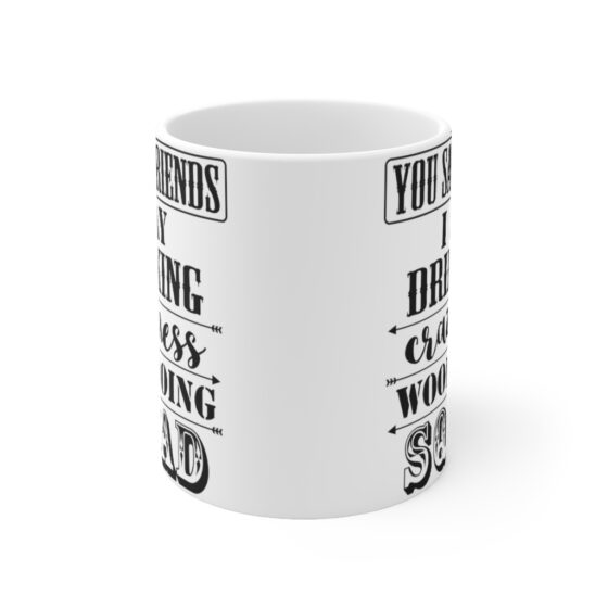 "You Say Friends I Say Drinking Craziness Woohooing Squad" - Funny Double Sided Print - White Ceramic Mug 11oz - Image 2