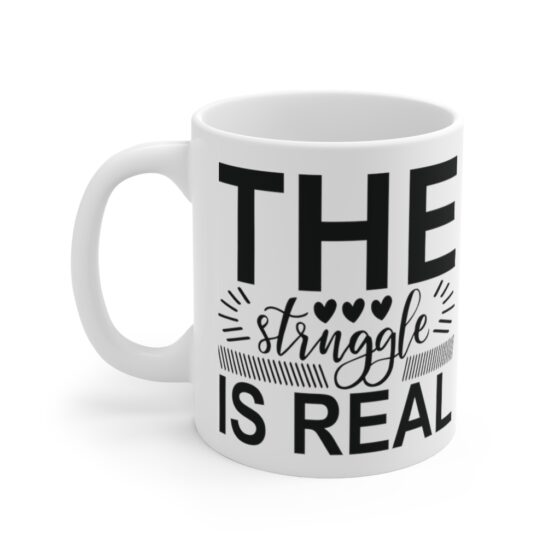 "The Struggle is Real" - Funny Double Sided Print - White Ceramic Mug 11oz