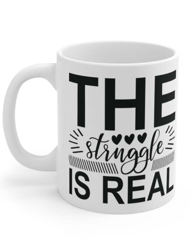 "The Struggle is Real" - Funny Double Sided Print - White Ceramic Mug 11oz