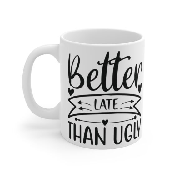 "Better Late Than Ugly" - Funny Double Sided Print - White Ceramic Mug 11oz