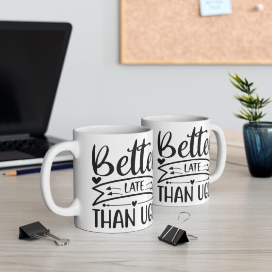 "Better Late Than Ugly" - Funny Double Sided Print - White Ceramic Mug 11oz - Image 5