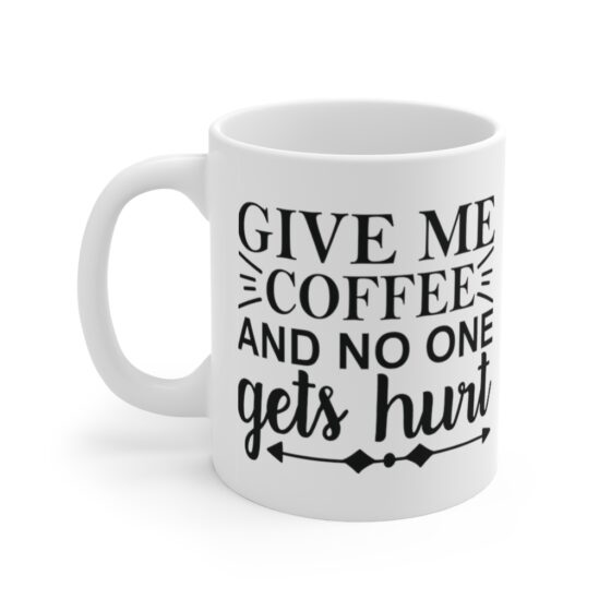 "Give Me Coffee and No One Gets Hurt" - Funny Double Sided Print - White Ceramic Mug 11oz