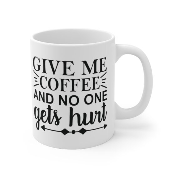 "Give Me Coffee and No One Gets Hurt" - Funny Double Sided Print - White Ceramic Mug 11oz - Image 3