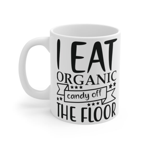 "I Eat Organic Candy Off The Floor" - Funny Double Sided Print - White Ceramic Mug 11oz