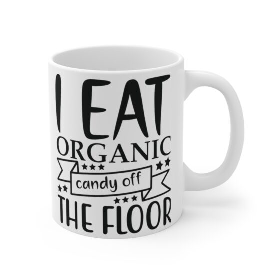 "I Eat Organic Candy Off The Floor" - Funny Double Sided Print - White Ceramic Mug 11oz - Image 3