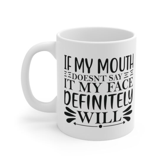 "If My Mouth Doesn't Say It My Face Definitely Will" - Funny Double Sided Print - White Ceramic Mug 11oz