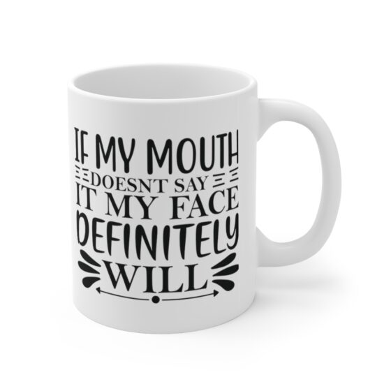 "If My Mouth Doesn't Say It My Face Definitely Will" - Funny Double Sided Print - White Ceramic Mug 11oz - Image 3