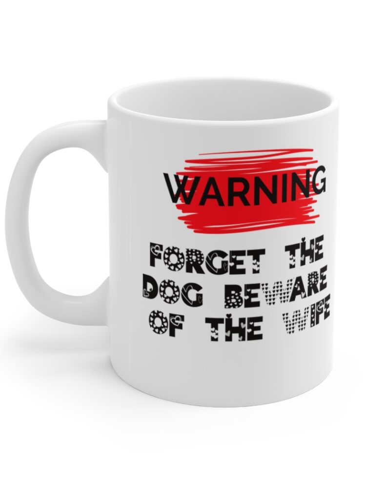 "Warning Forget the dog Beware of the wife" - Funny Double Sided Print - White Ceramic Mug 11oz