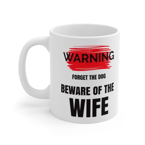 "Warning Forget the Dog Beware of the Wife" - Funny Double Sided Print - White Ceramic Mug 11oz