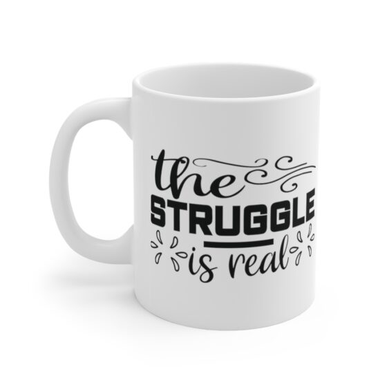 "The Struggle is Real" - Funny Double Sided Print - White Ceramic Mug 11oz