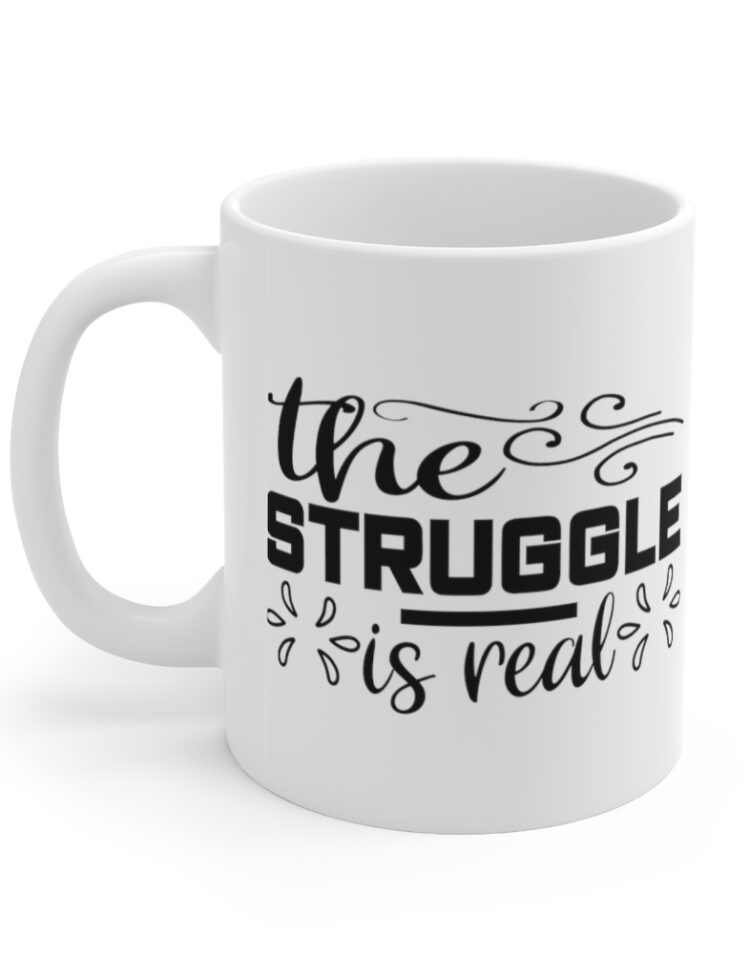 "The Struggle is Real" - Funny Double Sided Print - White Ceramic Mug 11oz